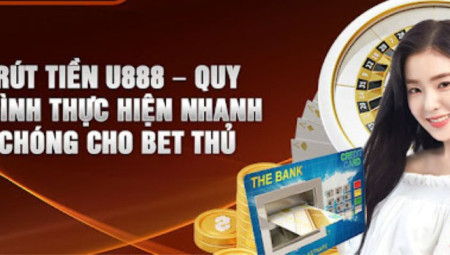 Rút Tiền U888 – Hướng Dẫn Chi Tiết, Nhanh Chóng & An Toàn